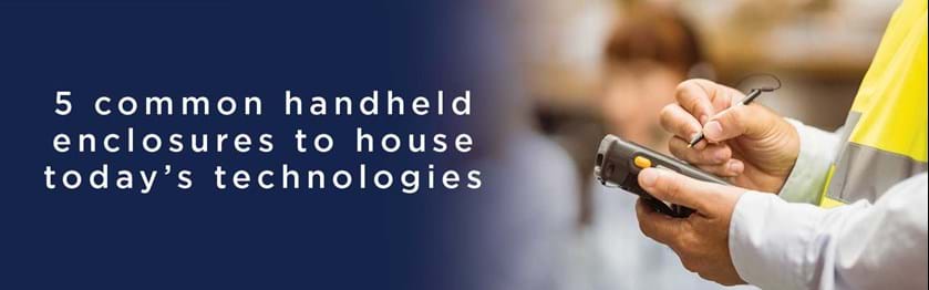 Five common handheld enclosures to house today's technologies - CamdenBoss